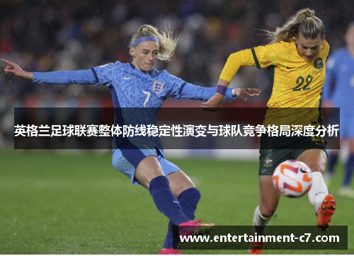 英格兰足球联赛整体防线稳定性演变与球队竞争格局深度分析