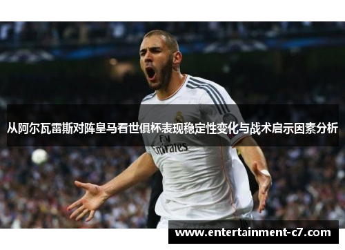 从阿尔瓦雷斯对阵皇马看世俱杯表现稳定性变化与战术启示因素分析