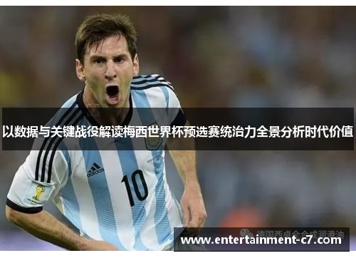 以数据与关键战役解读梅西世界杯预选赛统治力全景分析时代价值