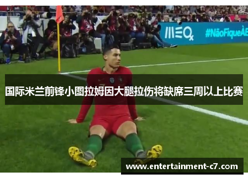 国际米兰前锋小图拉姆因大腿拉伤将缺席三周以上比赛