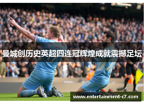 曼城创历史英超四连冠辉煌成就震撼足坛