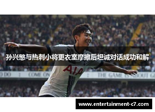 孙兴慜与热刺小将更衣室摩擦后坦诚对话成功和解