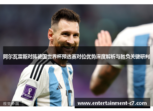 阿尔瓦雷斯对阵德国世界杯预选赛对位优势深度解析与胜负关键研判